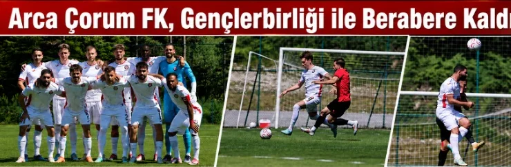 Arca Çorum FK – GS  öncesi son provada gol bulamadı